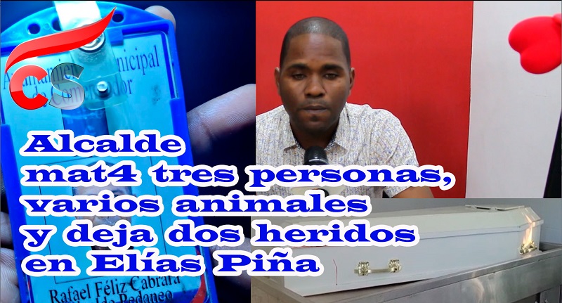 Alcalde mat4 tres personas, varios animales y deja dos heridos en Elías Piña