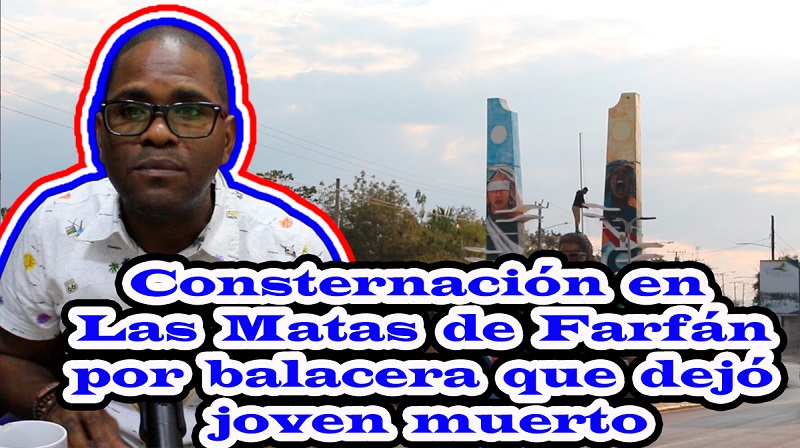 Consternación en Las Matas de Farfán por balacera que dejó joven muerto