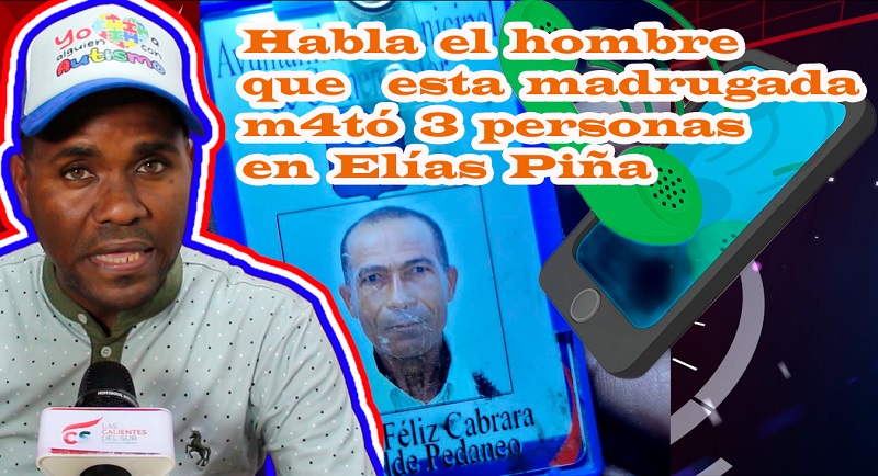 Habla el hombre que esta madrugada m4tó 3 personas en Elías Piña